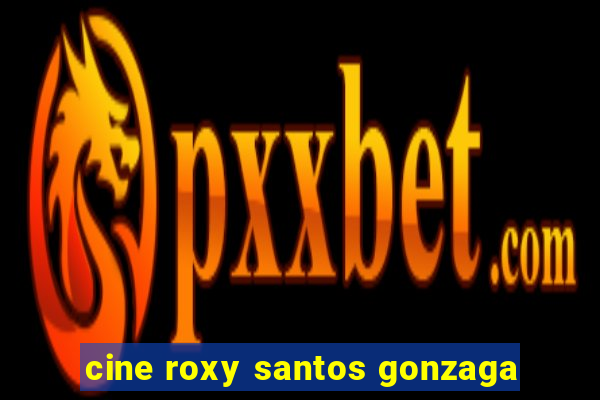 cine roxy santos gonzaga